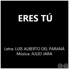 ERES T - Letra: LUIS ALBERTO DEL PARAN 